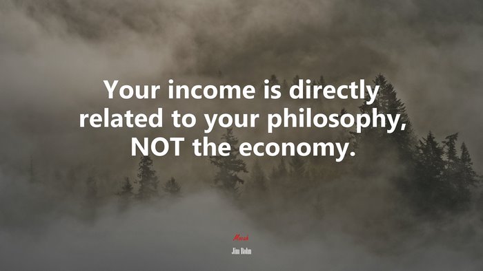 Your income is directly related to your philosophy, NOT the economy. | Jim Rohn quote