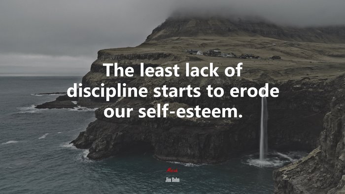 The least lack of discipline starts to erode our self-esteem. | Jim Rohn quote