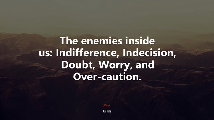 The enemies inside us: Indifference, Indecision, Doubt, Worry, and Over-caution. | Jim Rohn quote