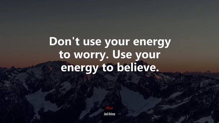 Don’t use your energy to worry. Use your energy to believe. | Joel Osteen quote