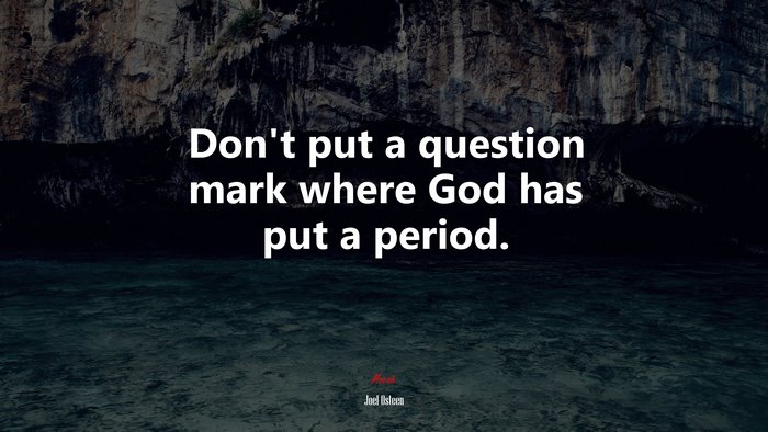 Don’t put a question mark where God has put a period. | Joel Osteen quote