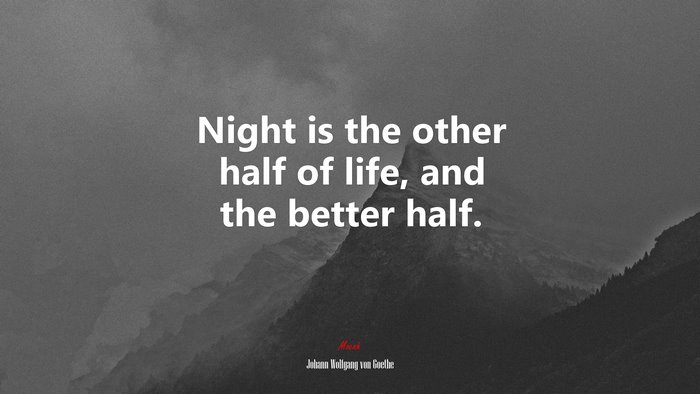 Night is the other half of life, and the better half. | Johann Wolfgang von Goethe quote
