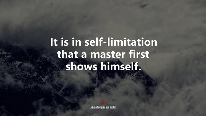 It is in self-limitation that a master first shows himself. | Johann Wolfgang von Goethe quote