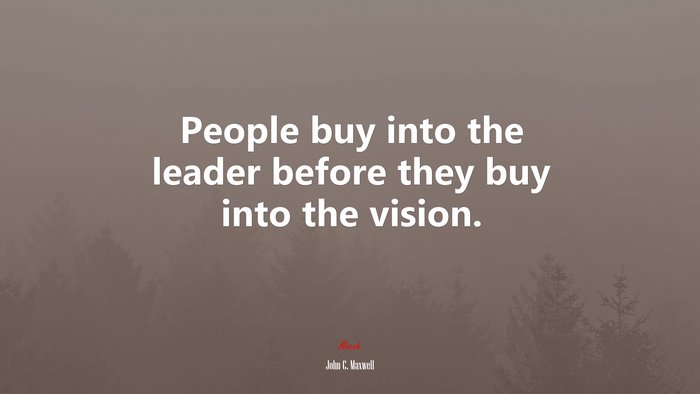 People buy into the leader before they buy into the vision. | John C. Maxwell quote