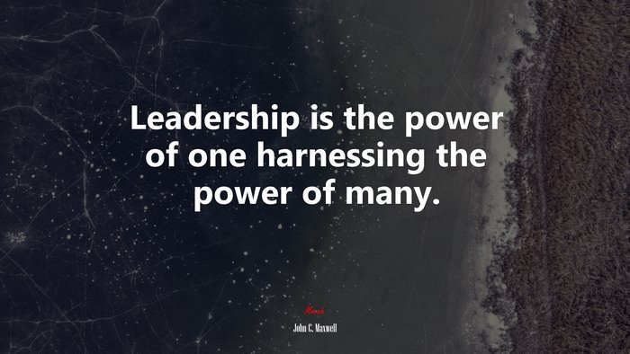 Leadership is the power of one harnessing the power of many. | John C. Maxwell quote