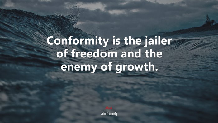 Conformity is the jailer of freedom and the enemy of growth. | John F. Kennedy quote