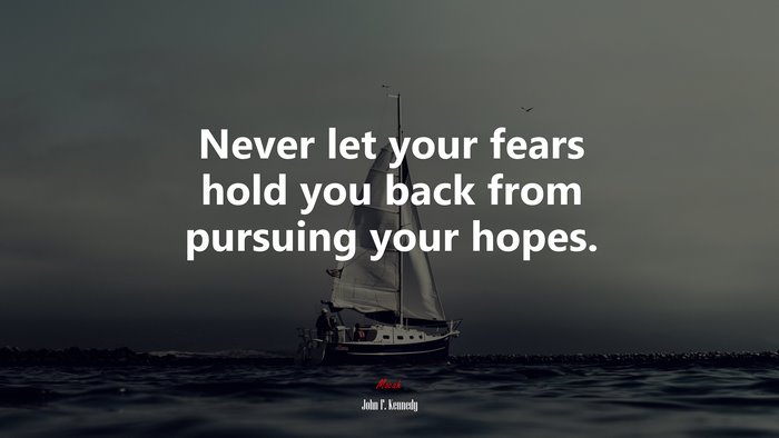 Never let your fears hold you back from pursuing your hopes. | John F. Kennedy quote
