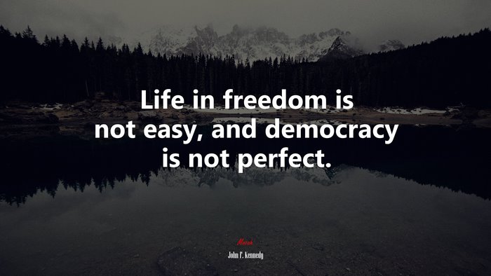 Life in freedom is not easy, and democracy is not perfect. | John F. Kennedy quote