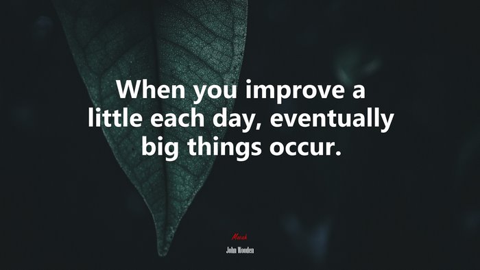 When you improve a little each day, eventually big things occur. | John Wooden quote