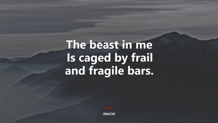 The beast in me Is caged by frail and fragile bars. | Johnny Cash quote