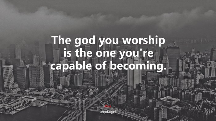 The god you worship is the one you’re capable of becoming. | Joseph Campbell quote