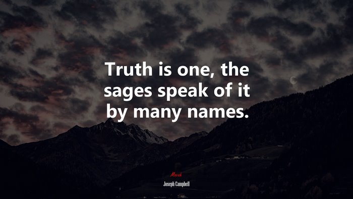Truth is one, the sages speak of it by many names. | Joseph Campbell quote