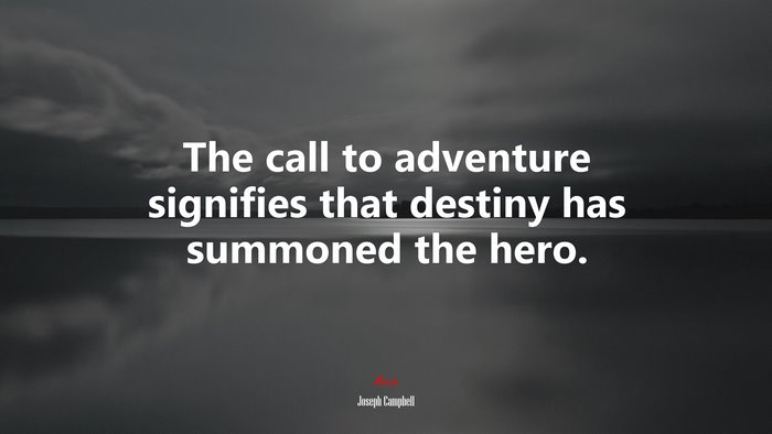 The call to adventure signifies that destiny has summoned the hero. | Joseph Campbell quote