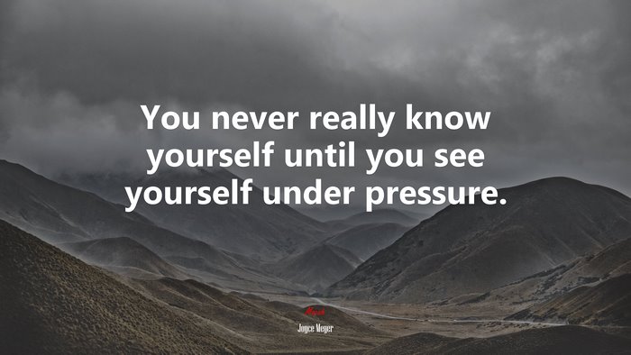You never really know yourself until you see yourself under pressure. | Joyce Meyer quote