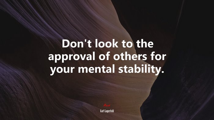 Don’t look to the approval of others for your mental stability. | Karl Lagerfeld quote
