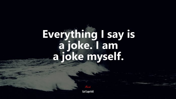 Everything I say is a joke. I am a joke myself. | Karl Lagerfeld quote