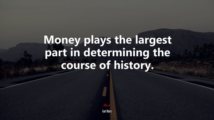 Money plays the largest part in determining the course of history. | Karl Marx quote