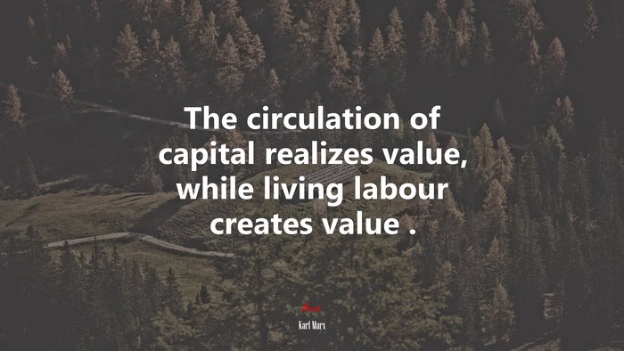 The circulation of capital realizes value, while living labour creates value . | Karl Marx quote