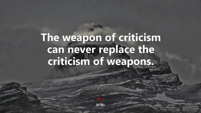 The weapon of criticism can never replace the criticism of weapons. | Karl Marx quote
