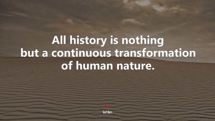 All history is nothing but a continuous transformation of human nature. | Karl Marx quote