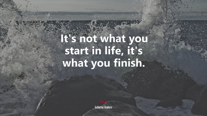 It’s not what you start in life, it’s what you finish. | Katharine Hepburn quote