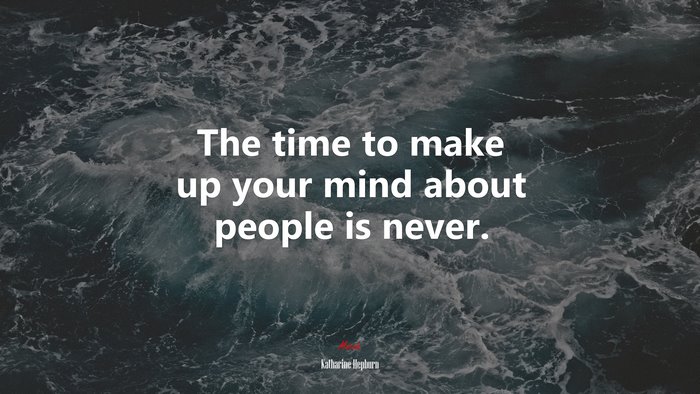 The time to make up your mind about people is never. | Katharine Hepburn quote