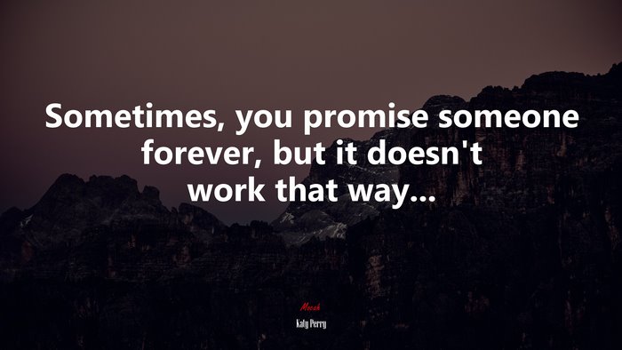 Sometimes, you promise someone forever, but it doesn’t work that way... | Katy Perry quote