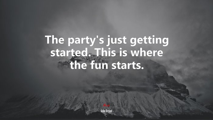 The party’s just getting started. This is where the fun starts. | Kobe Bryant quote