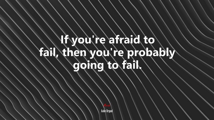 If you’re afraid to fail, then you’re probably going to fail. | Kobe Bryant quote