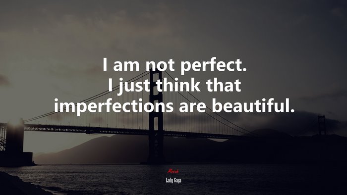 I am not perfect. I just think that imperfections are beautiful. | Lady Gaga quote