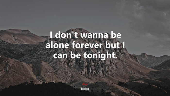 I don’t wanna be alone forever but I can be tonight. | Lady Gaga quote