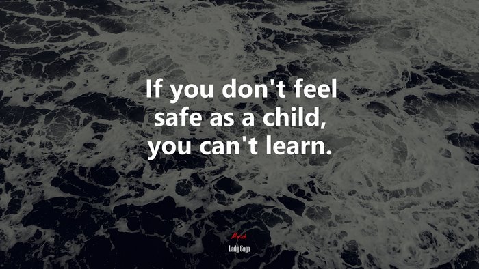 If you don’t feel safe as a child, you can’t learn. | Lady Gaga quote