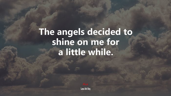 The angels decided to shine on me for a little while. | Lana Del Rey quote
