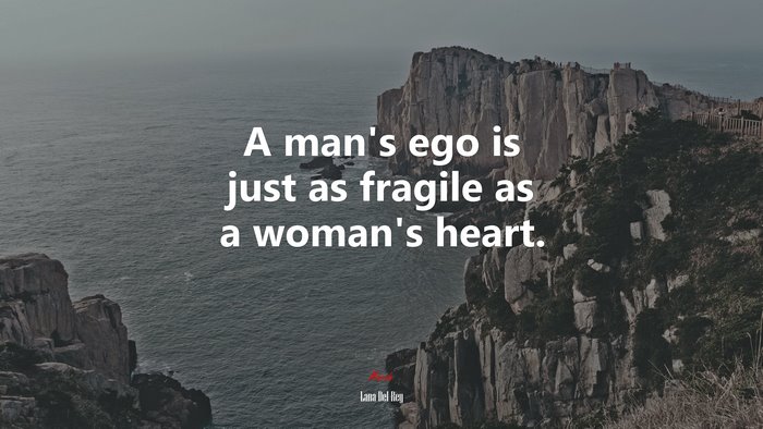 A man’s ego is just as fragile as a woman’s heart. | Lana Del Rey quote
