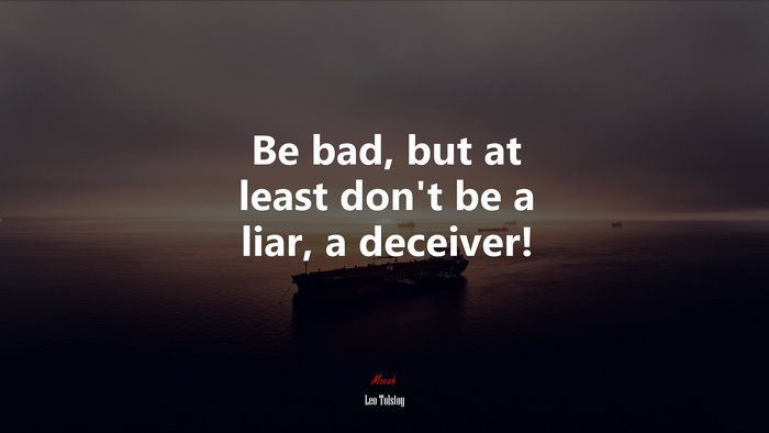 Be bad, but at least don’t be a liar, a deceiver! | Leo Tolstoy quote