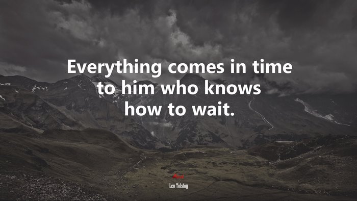 Everything comes in time to him who knows how to wait. | Leo Tolstoy quote