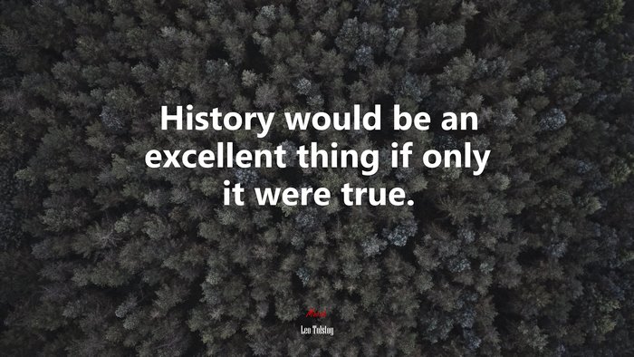 History would be an excellent thing if only it were true. | Leo Tolstoy quote