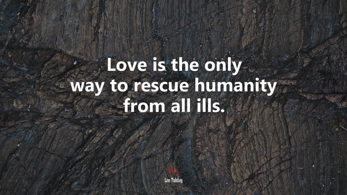 Love is the only way to rescue humanity from all ills. | Leo Tolstoy quote