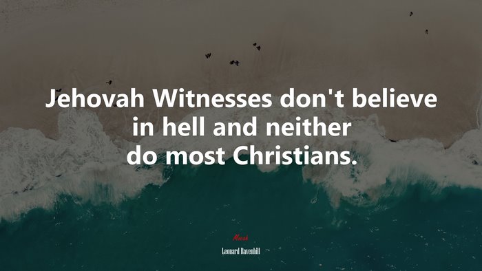 Jehovah Witnesses don’t believe in hell and neither do most Christians. | Leonard Ravenhill quote