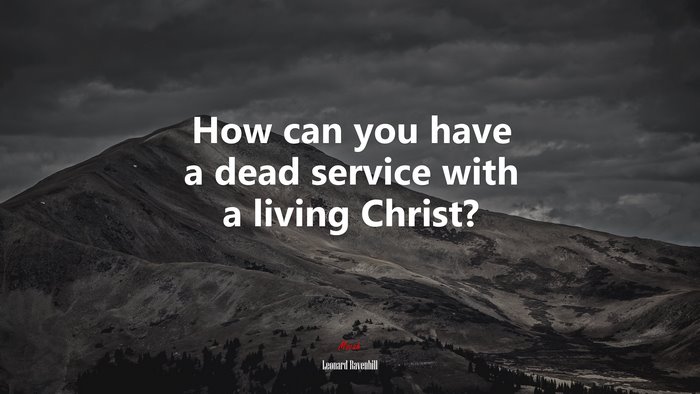 How can you have a dead service with a living Christ? | Leonard Ravenhill quote