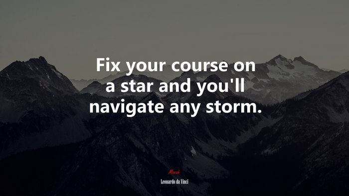Fix your course on a star and you’ll navigate any storm. | Leonardo da Vinci quote