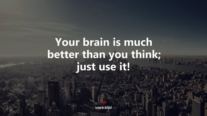 Your brain is much better than you think; just use it! | Leonardo da Vinci quote