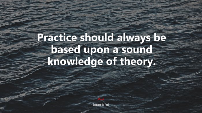 Practice should always be based upon a sound knowledge of theory. | Leonardo da Vinci quote