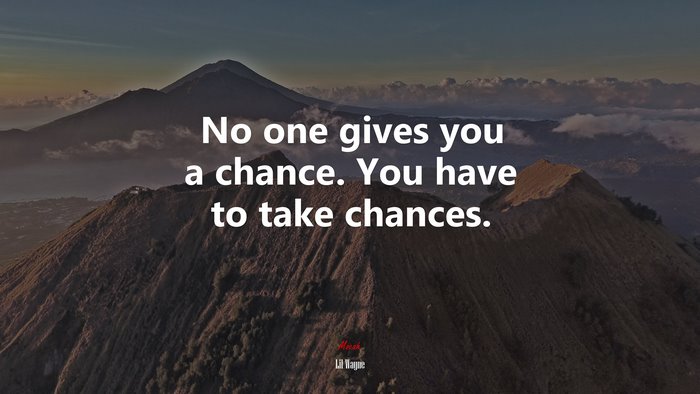 No one gives you a chance. You have to take chances. | Lil Wayne quote