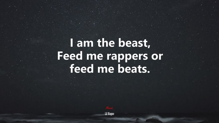 I am the beast, Feed me rappers or feed me beats. | Lil Wayne quote