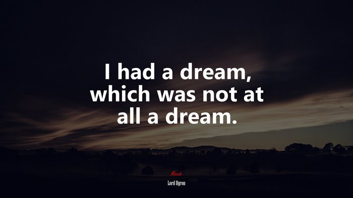 I had a dream, which was not at all a dream. | Lord Byron quote