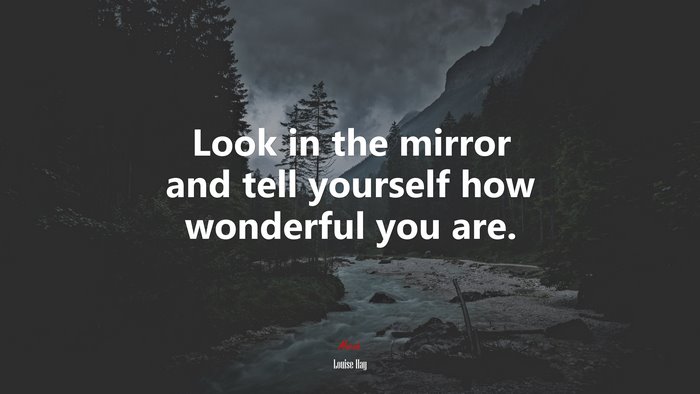 Look in the mirror and tell yourself how wonderful you are. | Louise Hay quote