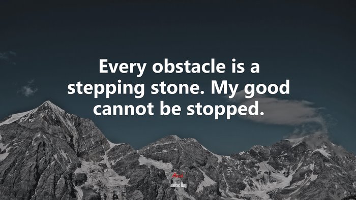 Every obstacle is a stepping stone. My good cannot be stopped. | Louise Hay quote