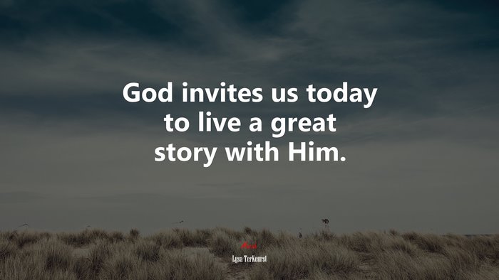 God invites us today to live a great story with Him. | Lysa TerKeurst quote