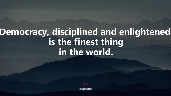 Democracy, disciplined and enlightened, is the finest thing in the world. | Mahatma Gandhi quote